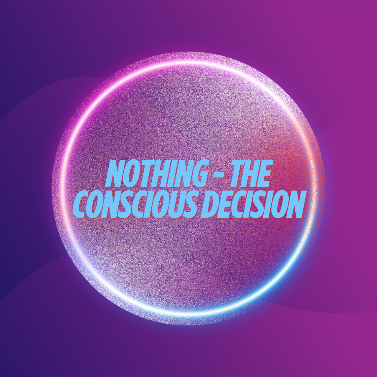 Nothing - The conscious decision